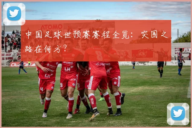 中国足球世预赛赛程全览：突围之路在何方？